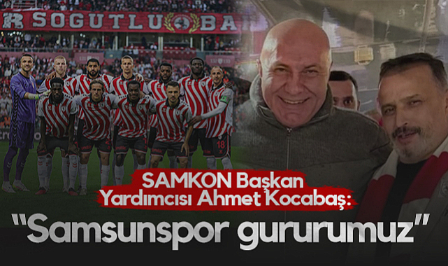 SAMKON Başkan Yardımcısı Ahmet Kocabaş: Samsunspor Gururumuz