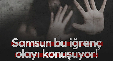 Samsun Bu İğrenç Olayı Konuşuyor!
