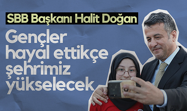 Samsun Büyükşehir Belediye Başkanı Halit Doğan: Gençler Hayal Ettikçe Şehrimiz Yükselecek