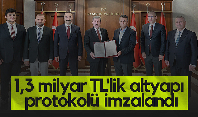 Samsun'da 1,3 Milyar TL'lik Altyapı Protokolü İmzalandı