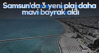 Samsun'da 3 Yeni Plaj Daha Mavi Bayrak Aldı