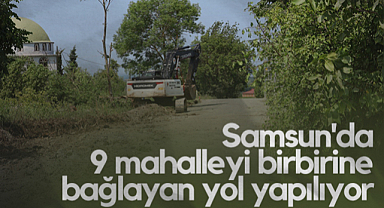 Samsun'da 9 Mahalleyi Birbirine Bağlayan Yol Yapılıyor