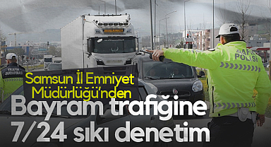 Samsun’da Bayram Trafiğine 7/24 Sıkı Denetim