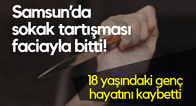 Samsun’da Bıçaklı Kavga Can Aldı: 18 Yaşındaki Genç Hayatını Kaybetti