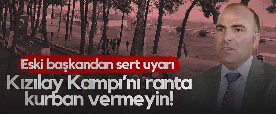 Samsun'da Eski Kızılay Başkanı Mustafa Keskin'den Sert Uyarı: Kızılay Kampı'nı Ranta Kurban Vermeyin