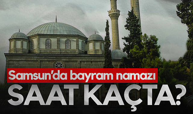 Samsun'da Kurban Bayramı Namazı Saat Kaçta?