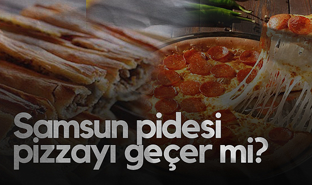 Samsun Pidesi Pizzayı Geçer Mi?