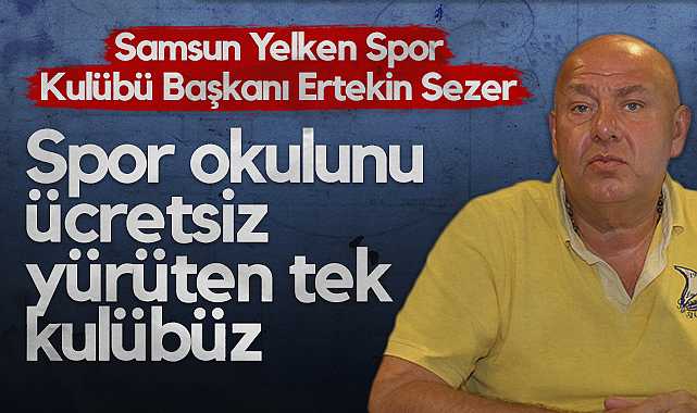 Samsun Yelken Spor Kulübü Başkanı Ertekin Sezer: Spor Okulunu Ücretsiz Yürüten Tek Kulübüz