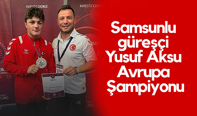 Samsunlu Güreşçi Yusuf Aksu Avrupa Şampiyonu Oldu