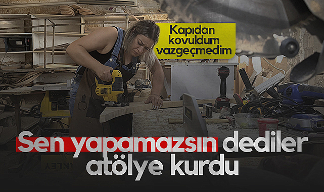 Samsunlu Kadın Marangoz Ezberleri Bozdu: Sen Yapamazsın Dediler, Atölye Kurdu