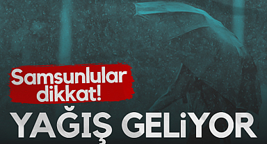 Samsunlular Dikkat! Kuvvetli Yağışlar Geliyor...