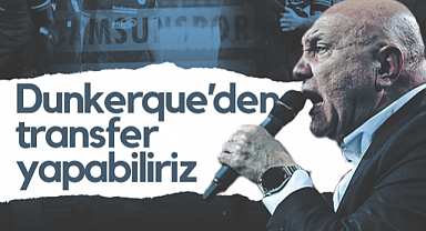 Samsunspor Başkanı Yüksel Yıldırım Açıkladı: Dunkerque'den Transfer Yapabiliriz