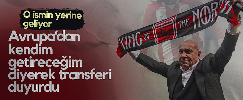 Samsunspor Başkanı Yüksel Yıldırım Avrupa'dan Kendim Getireceğim Diyerek Transferi Duyurdu! O İsmin Yerine Geliyor...