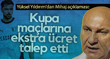 Samsunspor Başkanı Yüksel Yıldırım'dan Mihaj Açıklaması: Kupa Maçlarına Ekstra Ücret Talep Etti