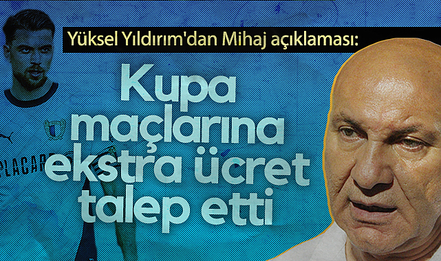 Samsunspor Başkanı Yüksel Yıldırım'dan Mihaj Açıklaması: Kupa Maçlarına Ekstra Ücret Talep Etti