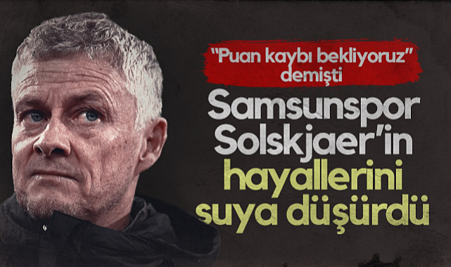 Samsunspor, Beşiktaş'ın Hocası Solskjaer’in Hayallerini Suya Düşürdü! Kayserispor Karşısında Puan Kaybı Bekliyoruz Demişti...