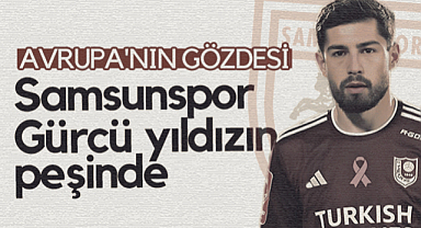 Samsunspor Gürcü Yıldızın Peşinde: Avrupa'nın Gözdesi