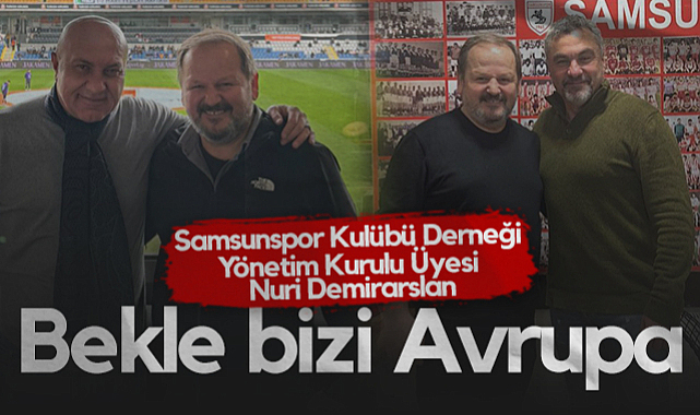 Samsunspor Kulübü Derneği Yönetim Kurulu Üyesi Nuri Demirarslan: Bekle Bizi Avrupa