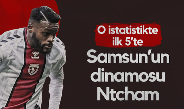 Samsunspor'un Dinamosu Ntcham! O İstatistikte İlk 5'te