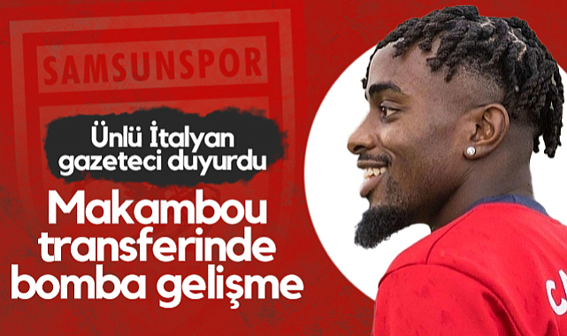 Samsunspor'un Makambou Transferinde Bomba Gelişme! Ünlü İtalyan Gazeteci Duyurdu...