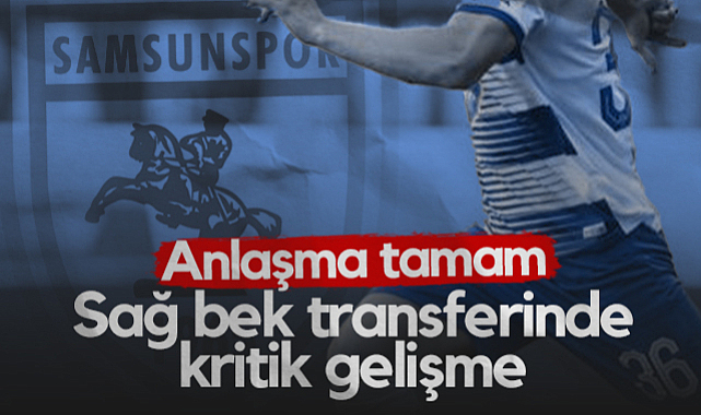Samsunspor'un Sağ Bek Transferinde Kritik Gelişme! Anlaşma Tamam...