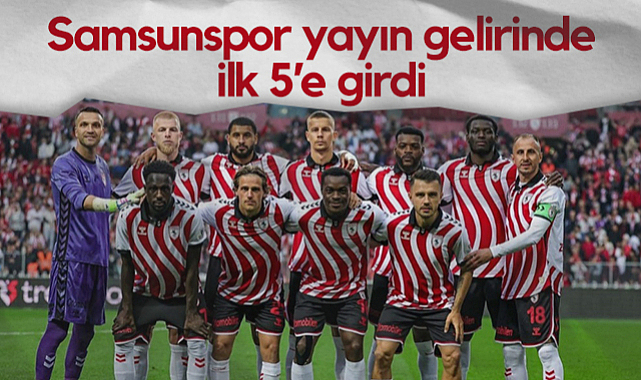 Samsunspor Yayın Gelirinde Süper Lig'de İlk 5'e Girdi