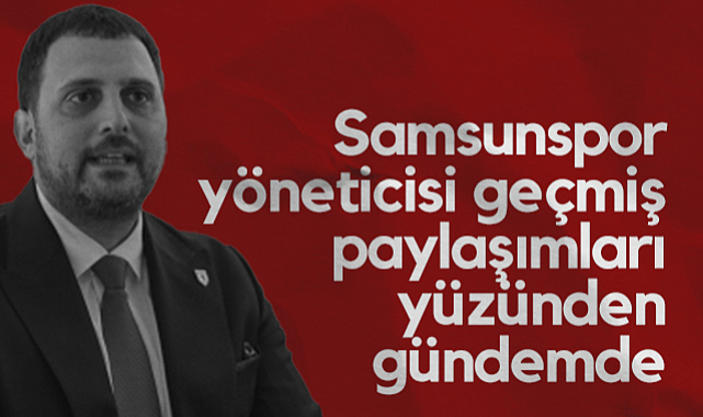 Samsunspor Yöneticisi Serkan Kaya Geçmiş Paylaşımları Yüzünden Gündemde