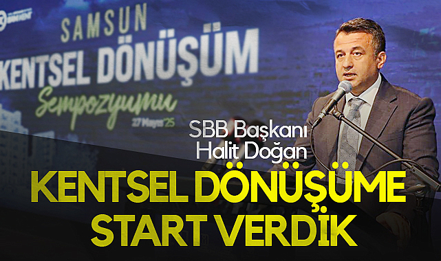 SBB Başkanı Doğan: Kentsel Dönüşüme Start Verdik