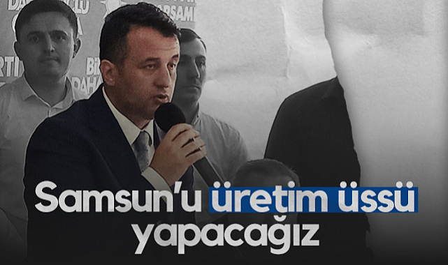 SBB Başkanı Halit Doğan: Samsun'u Üretim Üssü Yapacağız