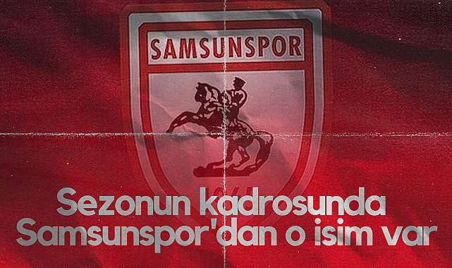 Sezonun Kadrosunda Samsunspor'dan O İsim Var
