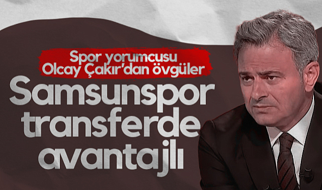 Spor Yorumcusu Olcay Çakır'dan Övgüler: Samsunspor Tarih Yazdı, Transferde Avantajlı Hale Geldi