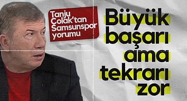 Tanju Çolak'tan Samsunspor Yorumu: Büyük Başarı Ama Tekrarı Zor