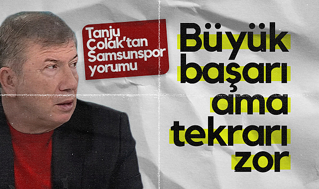 Tanju Çolak'tan Samsunspor Yorumu: Büyük Başarı Ama Tekrarı Zor