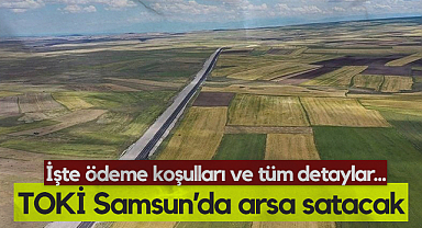 TOKİ Samsun Dahil 41 İlde Arsa Satışına Başlıyor: İşte Ödeme Koşulları...
