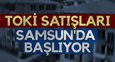 TOKi Satışları Samsun'da Başlıyor