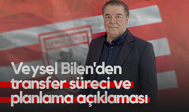 Veysel Bilen'den Transfer Süreci ve Planlama Açıklaması