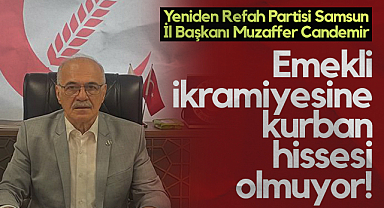 Yeniden Refah Partisi Samsun İl Başkanı Muzaffer Candemir: Emekli İkramiyesine Kurban Hissesi Olmuyor!