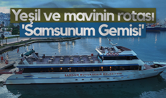 Yeşil ve Mavinin Rotası Samsunum Gemisi