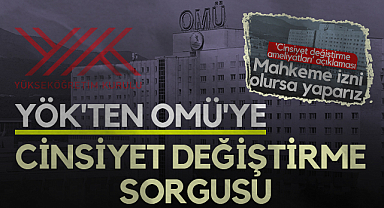 YÖK'ten OMÜ'ye Cinsiyet Değiştirme Sorgusu