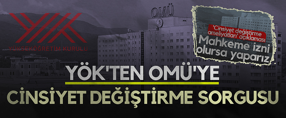 YÖK'ten OMÜ'ye Cinsiyet Değiştirme Sorgusu