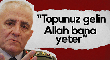 Gazi Tümgeneral Davut Alâ'dan Tehditlere Yanıt: Topunuz Gelin, Allah Bana Yeter