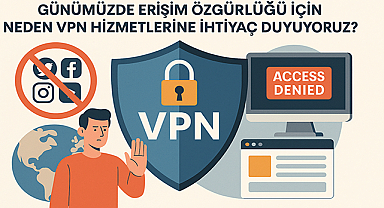 Günümüzde Erişim Özgürlüğü İçin Neden VPN Hizmetlerine İhtiyaç Duyuyoruz?