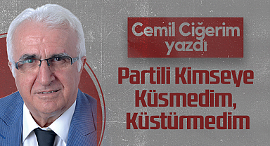 Hedef Halk Gazetesi Köşe Yazarı Cemil Ciğerim: Partili Kimseye Küsmedim, Küstürmedim