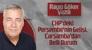Hedef Halk Gazetesi Köşe Yazarı Ragıp Göker: CHP'deki Perşembe'nin Gelişi, Çarşamba'dan Belli Durum