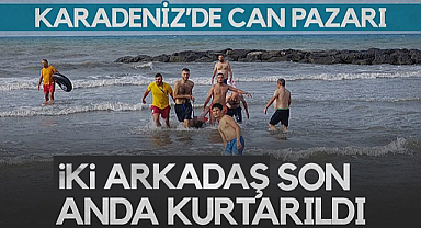 Karadeniz'de Can Pazarı: İki Arkadaş Son Anda Kurtarıldı