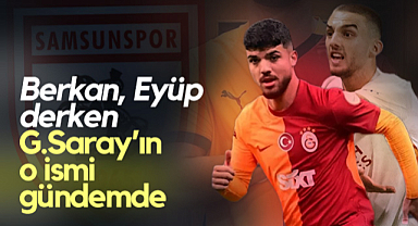 Samsunspor'da İbre Döndü! Berkan Kutlu, Eyüp Aydın Derken Galatasaray'ın O İsmi Gündemde