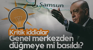 AK Parti Genel Merkezi Samsun İçin Düğmeye mi Bastı?