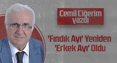 Hedef Halk Gazetesi Köşe Yazarı Cemil Ciğerim: 'Fındık Ayı' Yeniden 'Erkek Ayı' Oldu
