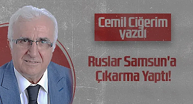 Hedef Halk Gazetesi Köşe Yazarı Cemil Ciğerim: Ruslar Samsun'a Çıkarma Yaptı!