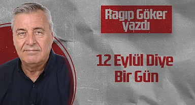 Hedef Halk Gazetesi Köşe Yazarı Ragıp Göker: 12 Eylül Diye Bir Gün